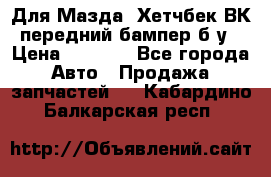 Для Мазда3 Хетчбек ВК передний бампер б/у › Цена ­ 2 000 - Все города Авто » Продажа запчастей   . Кабардино-Балкарская респ.